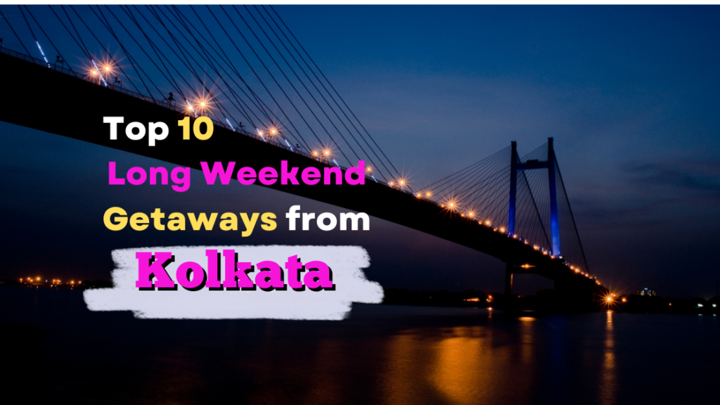 Top 10 Long Weekend Getaways From Kolkata